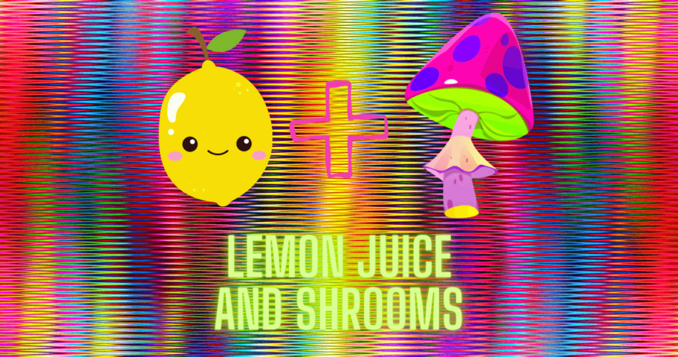 lemon juice and shrooms